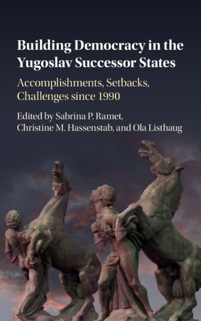 Building Democracy in the Yugoslav Successor States : Accomplishments, Setbacks, and Challenges since 1990