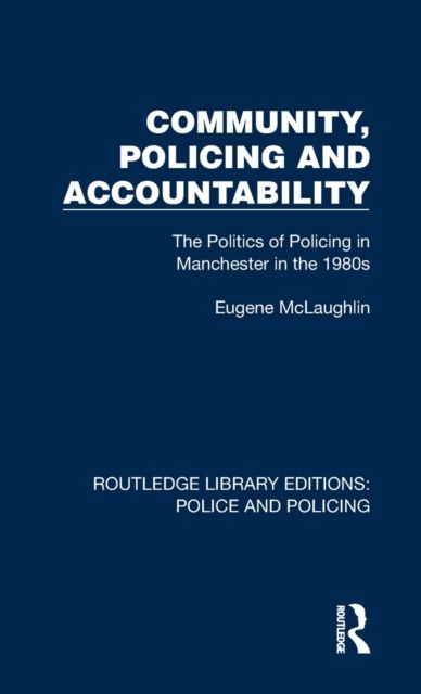 Community, Policing and Accountability : The Politics of Policing in Manchester in the 1980s