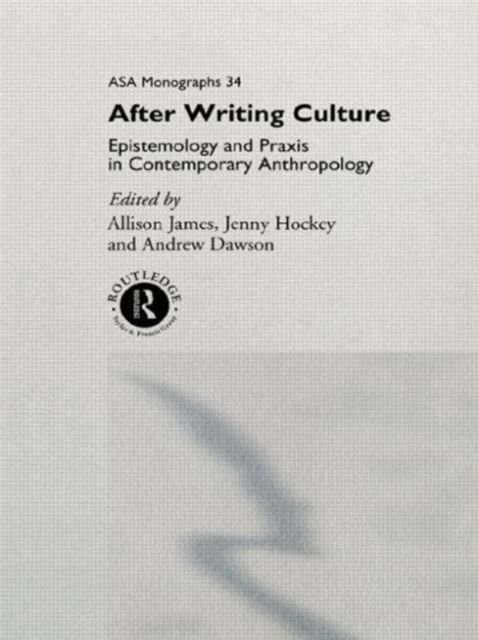 After Writing Culture : Epistemology and Praxis in Contemporary Anthropology