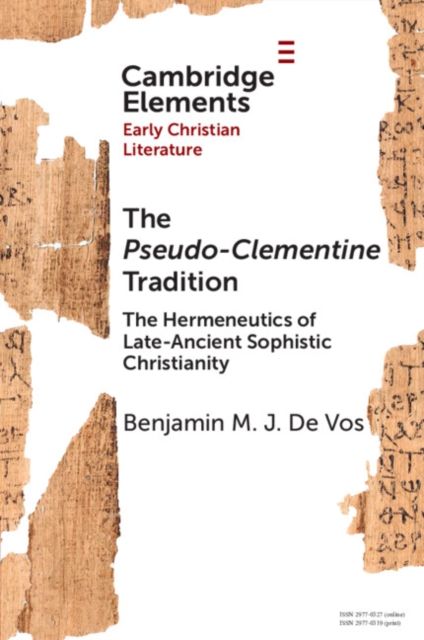 The Pseudo-Clementine Tradition : The Hermeneutics of Late-Ancient Sophistic Christianity