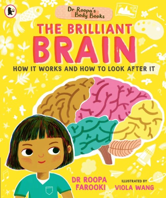 Dr Roopa's Body Books: The Brilliant Brain : Learn all about how to look after your brain in this fun and fact-packed introduction to anatomy series for readers age 5, 6, 7, 8