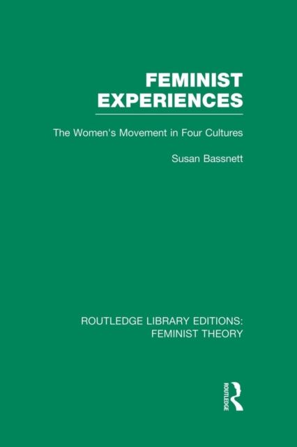 Feminist Experiences (RLE Feminist Theory) : The Women's Movement in Four Cultures