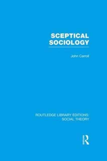 Sceptical Sociology (RLE Social Theory)