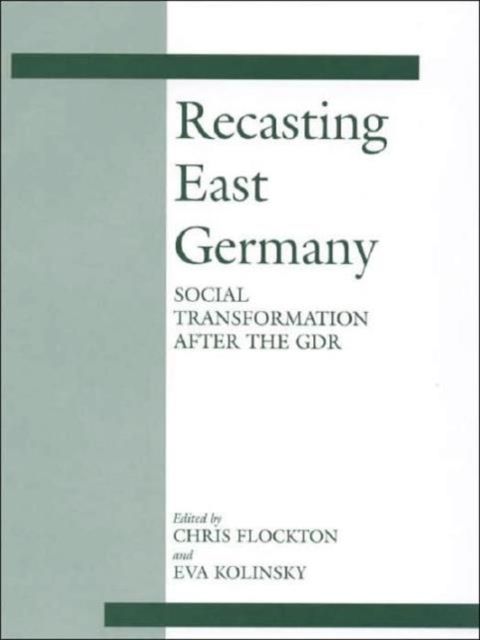 Recasting East Germany : Social Transformation after the GDR