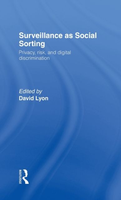 Surveillance as Social Sorting : Privacy, Risk and Automated Discrimination