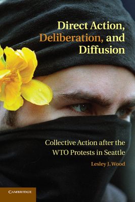 Direct Action, Deliberation, and Diffusion : Collective Action after the WTO Protests in Seattle