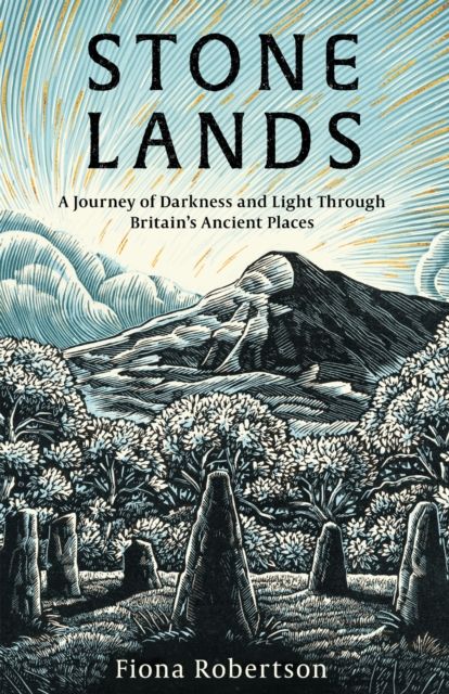 Stone Lands : A Journey of Darkness and Light Through Britain’s Ancient Places