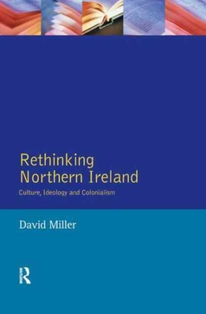 Rethinking Northern Ireland : Culture, Ideology and Colonialism