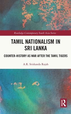 Tamil Nationalism in Sri Lanka : Counter-history as War after the Tamil Tigers