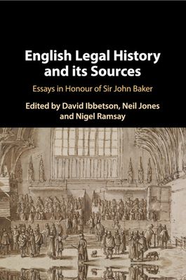 English Legal History and its Sources : Essays in Honour of Sir John Baker
