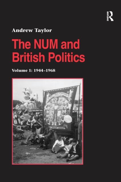 The NUM and British Politics : Volume 1: 1944-1968