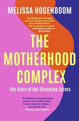 The Motherhood Complex : The Story of Our Changing Selves