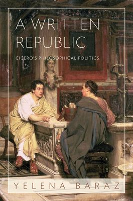 A Written Republic : Cicero's Philosophical Politics
