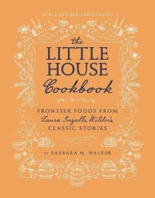 The Little House Cookbook: New Full-Color Edition : Frontier Foods from Laura Ingalls Wilder's Classic Stories