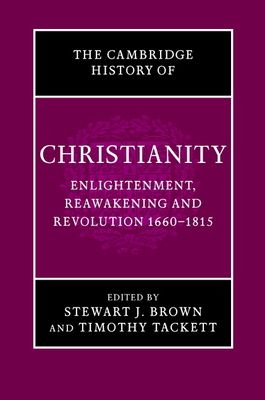 The Cambridge History of Christianity: Volume 7, Enlightenment, Reawakening and Revolution 1660–1815
