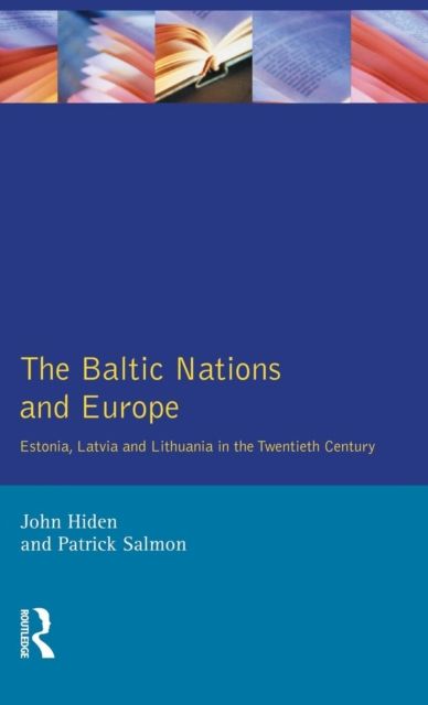The Baltic Nations and Europe : Estonia, Latvia and Lithuania in the Twentieth Century