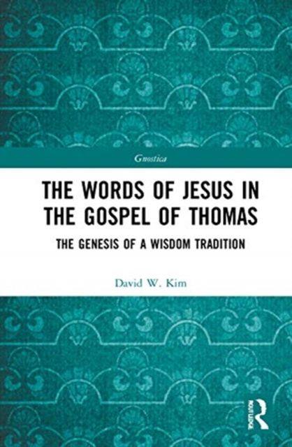 The Words of Jesus in the Gospel of Thomas : The Genesis of a Wisdom Tradition