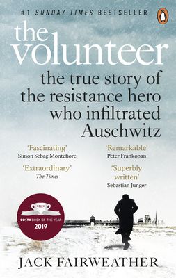 The volunteer : the true story of the resistance hero who infiltrated Auschwitz