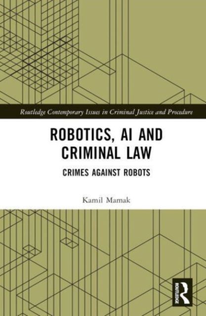 Robotics, AI and Criminal Law : Crimes Against Robots