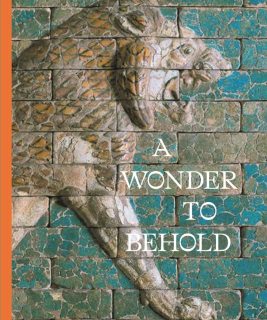 A Wonder to Behold : Craftsmanship and the Creation of Babylon’s Ishtar Gate