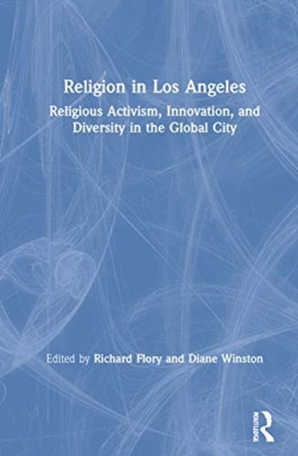 Religion in Los Angeles : Religious Activism, Innovation, and Diversity in the Global City