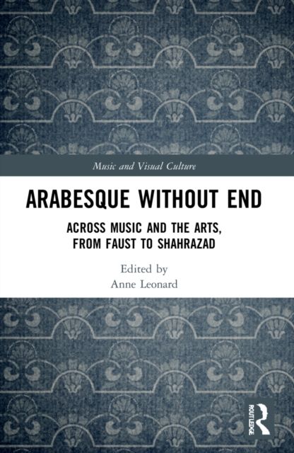 Arabesque without End : Across Music and the Arts, from Faust to Shahrazad