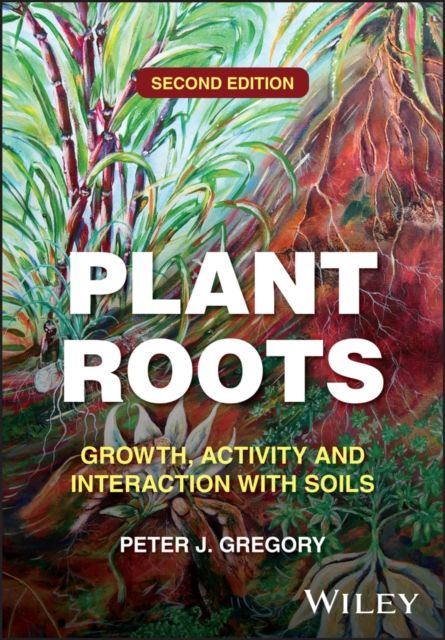 Plant Roots : Growth, Activity and Interaction with Soils