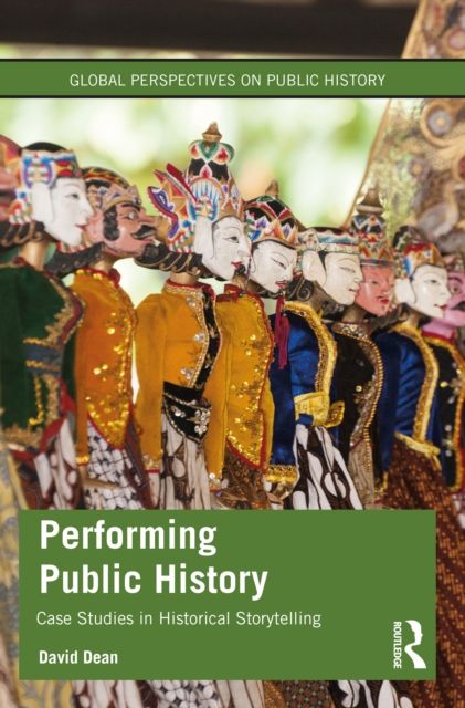 Performing Public History : Case Studies in Historical Storytelling