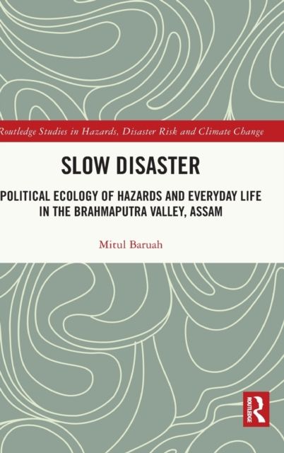 Slow Disaster : Political Ecology of Hazards and Everyday Life in the Brahmaputra Valley, Assam