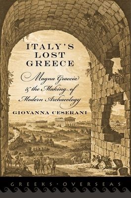 Italy's Lost Greece : Magna Graecia and the Making of Modern Archaeology