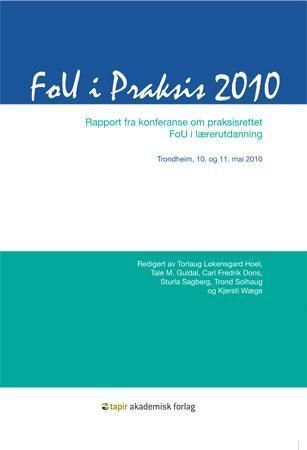 FoU i praksis 2010 : rapport fra konferanse om praksisrettet FoU i lærerutdanning : Trondheim, 10. og 11. mai 2010