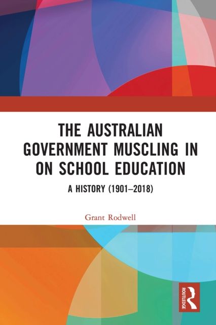 The Australian Government Muscling in on School Education : A History (1901–2018)