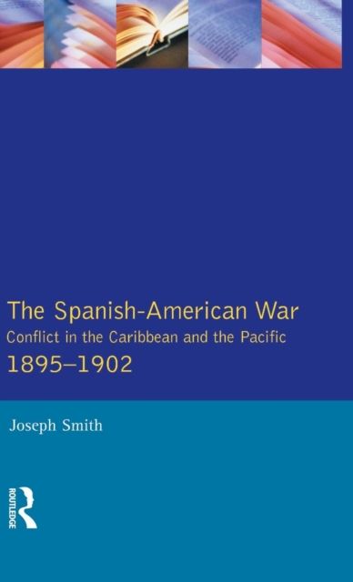 The Spanish-American War 1895-1902 : Conflict in the Caribbean and the Pacific