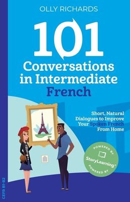 101 Conversations in intermediate French : short natural dialogues to boost your confidence & improve your spoken French