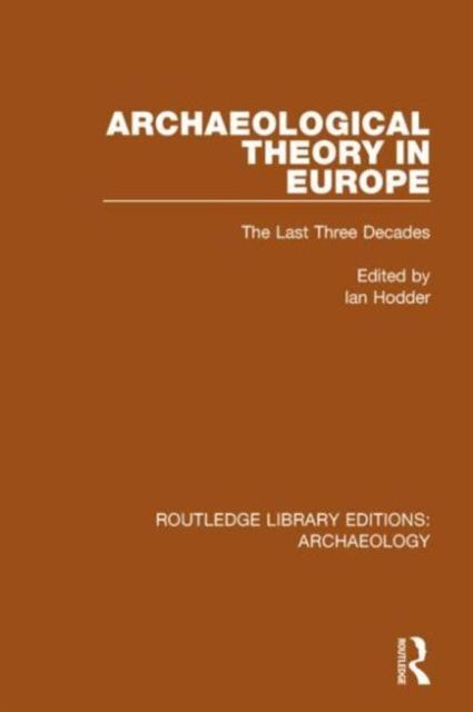 Archaeological Theory in Europe : The Last Three Decades