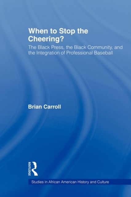 When to Stop the Cheering? : The Black Press, the Black Community, and the Integration of Professional Baseball