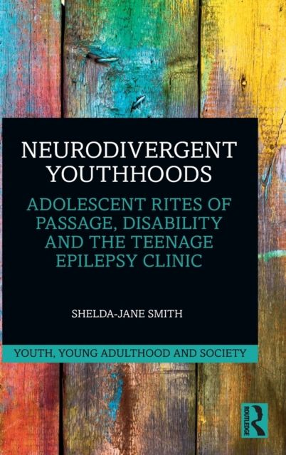 Neurodivergent Youthhoods : Adolescent Rites of Passage, Disability and the Teenage Epilepsy Clinic