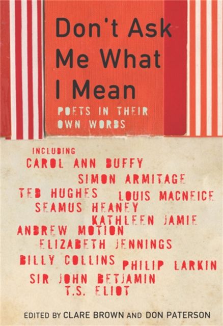 Don't Ask Me What I Mean : Poets In Their Own Words