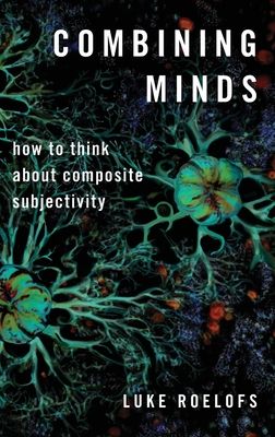 Combining Minds : How to Think about Composite Subjectivity