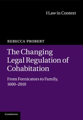 The Changing Legal Regulation of Cohabitation : From Fornicators to Family, 1600–2010
