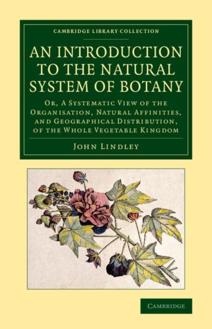 An Introduction to the Natural System of Botany : Or, a Systematic View of the Organisation, Natural Affinities, and Geographical Distribution, of the Whole Vegetable Kingdom