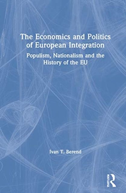 The Economics and Politics of European Integration : Populism, Nationalism and the History of the EU
