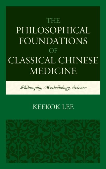 The Philosophical Foundations of Classical Chinese Medicine : Philosophy, Methodology, Science