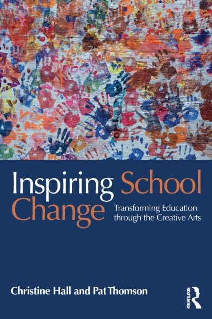 Inspiring School Change : Transforming Education through the Creative Arts