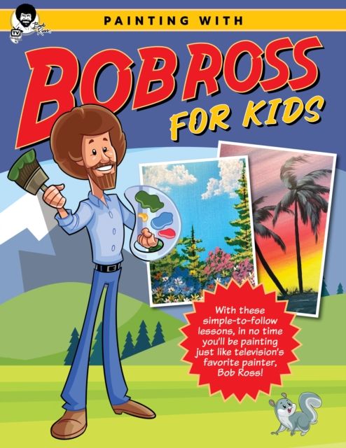 Painting with Bob Ross for Kids : With these simple-to-follow lessons, in no time you'll be painting just like television's favorite painter, Bob Ross!