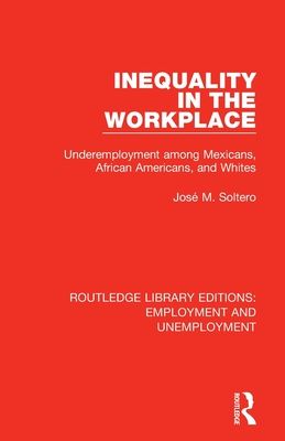 Inequality in the Workplace : Underemployment among Mexicans, African Americans, and Whites