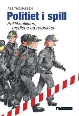 Politiet i spill : politikonflikten, mediene og retorikken