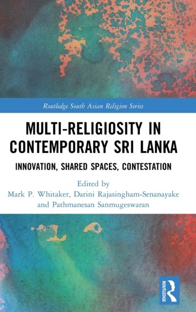 Multi-religiosity in Contemporary Sri Lanka : Innovation, Shared Spaces, Contestations