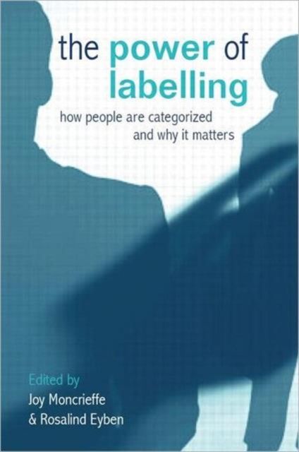 The Power of Labelling : How People are Categorized and Why It Matters