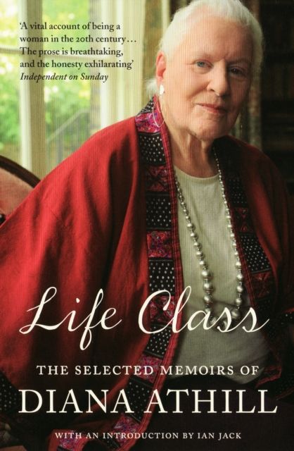 Life Class : The Selected Memoirs Of Diana Athill